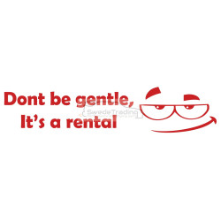 Don't be gentle it's a rental